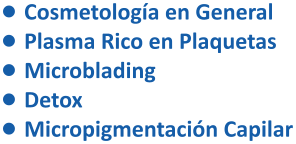 •	Cosmetología en General •	Plasma Rico en Plaquetas •	Microblading •	Detox •	Micropigmentación Capilar