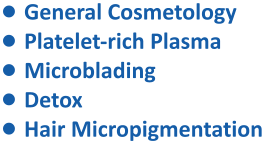 •	General Cosmetology •	Platelet-rich Plasma •	Microblading •	Detox •	Hair Micropigmentation